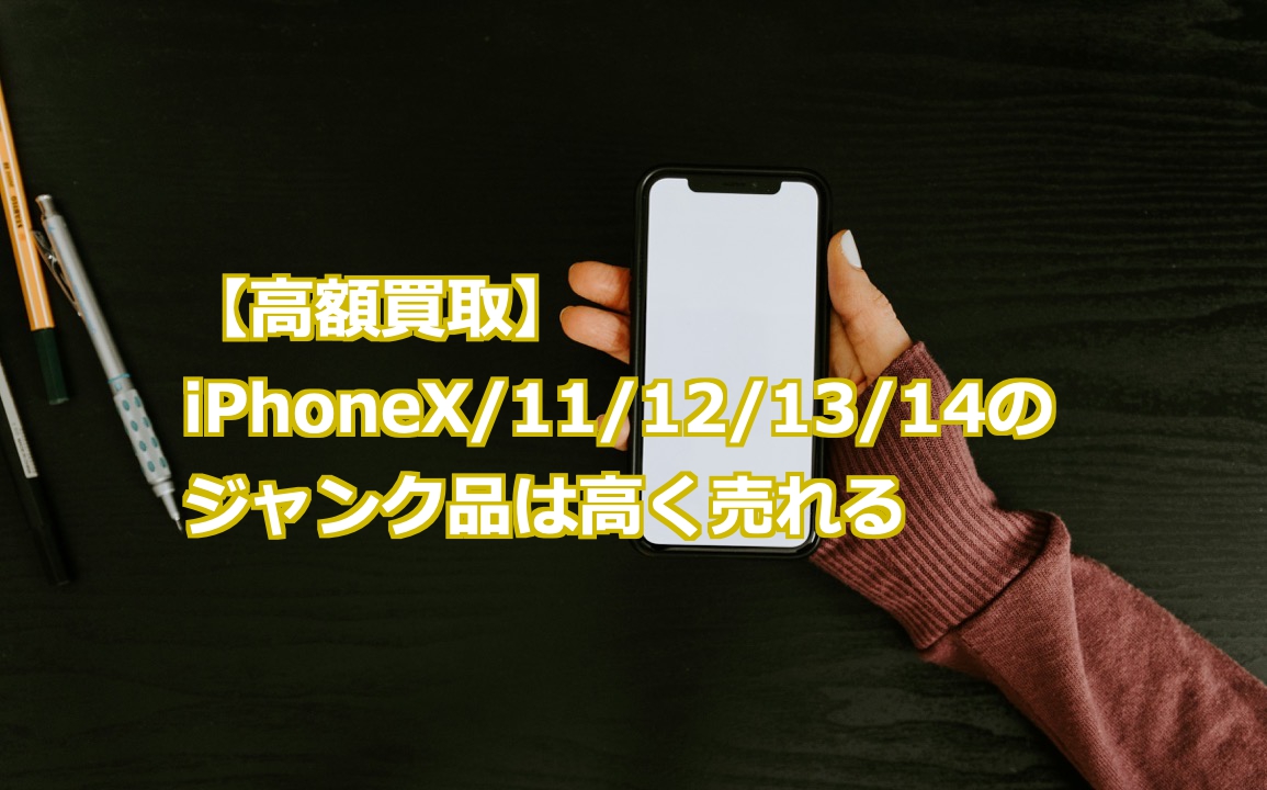 高額買取】iPhoneX/11/12/13/14のジャンク品は高く売れる